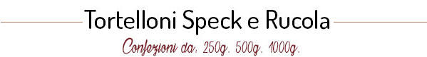 Tortelloni speck e rucola
